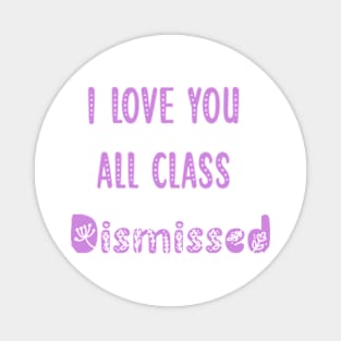 I Love You All Class Dismissed Teacher Last Day Of School Magnet